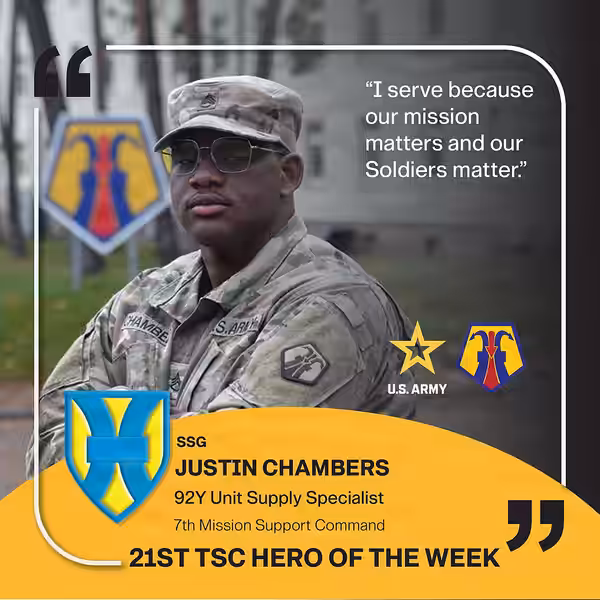 21ST TSC HERO OF THE WEEK Meet Staff Sgt. Justin Chambers, a 92Y Unit Supply Specialist who serves with the 7th Mission Support Command. Chambers was instrument