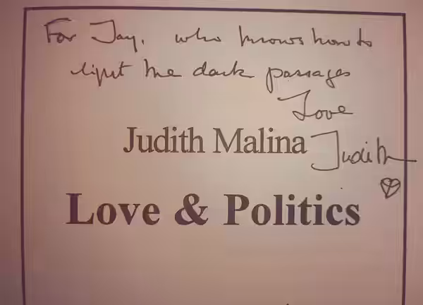 Judith Malina's book of poems "Love & Politics" top of title page with inscription to Jay Dobkin, her dramaturge at The Living Theatre: "For Jay, who knows (2019)